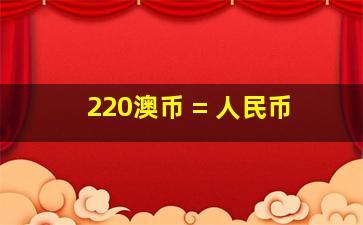 220澳币 = 人民币